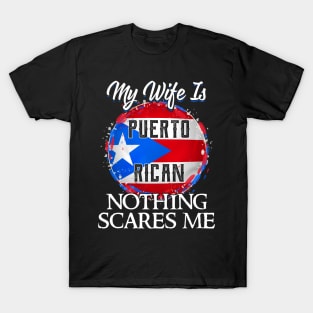 My Wife Is Puerto Rican Nothing Scares Me T-Shirt